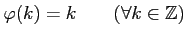 % latex2html id marker 1323
$ \varphi(k)=k \qquad(\forall k \in {\mbox{${\mathbb{Z}}$}})$