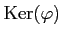 $ \operatorname{Ker}(\varphi)$