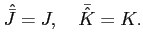 % latex2html id marker 1920
$\displaystyle \hat{\bar{J}}=J,\quad \bar{\hat{K}}=K.
$