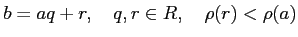 % latex2html id marker 1042
$\displaystyle b=aq+r,\quad q,r\in R, \quad \rho(r)<\rho(a)
$