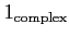 $ 1_{\operatorname{complex}}$