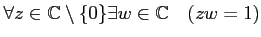 % latex2html id marker 960
$\displaystyle \forall z \in {\mathbb{C}}\setminus \{0\} \exists w\in {\mathbb{C}}\quad (z w=1)
$