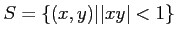 $\displaystyle S=\{ (x,y)\vert \vert x y\vert<1\}
$