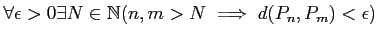 $\displaystyle \forall \epsilon >0
\exists N \in \mathbb{N}
(n,m >N \implies d(P_n,P_m)<\epsilon)
$