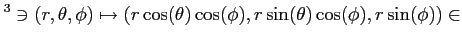 $\displaystyle ^3 \ni (r,\theta,\phi) \mapsto
(r\cos(\theta)\cos(\phi),r\sin(\theta)\cos(\phi),r\sin(\phi))\in$