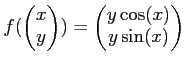 $\displaystyle f(
\begin{pmatrix}
x\\
y
\end{pmatrix})=
\begin{pmatrix}
y\cos(x)\\
y\sin(x)
\end{pmatrix}$