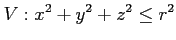 % latex2html id marker 694
$\displaystyle V: x^2+y^2+z^2\leq r^2
$