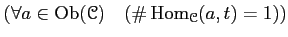 % latex2html id marker 917
$ (\forall a\in \operatorname{Ob}(\mathcal{C}) \quad(\char93  \operatorname{Hom}_{\mathcal{C}}(a,t)=1))$