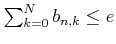 % latex2html id marker 898
$ \sum_{k=0}^N b_{n,k} \leq e$