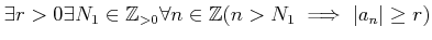 % latex2html id marker 950
$\displaystyle \exists r>0 \exists N_1 \in {\mbox{${...
...{>0} \forall n\in {\mbox{${\mathbb{Z}}$}}(n>N_1 \implies \vert a_n\vert\geq r)
$