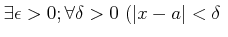 $ \exists \epsilon>0; \forall \delta>0 \
( \vert x-a\vert<\delta \ $