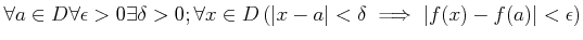 $\displaystyle \forall a \in D \forall \epsilon >0
\exists \delta>0 ; \forall x\in D
\left(
\vert x-a\vert<\delta \implies \vert f(x)-f(a)\vert<\epsilon
\right)
$