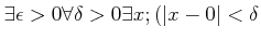 $\displaystyle \exists \epsilon>0 \forall \delta>0 \exists x; (\vert x-0\vert<\delta$