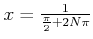 $ x=\frac{1}{\frac{\pi}{2}+2 N \pi}$