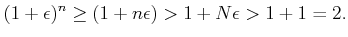 % latex2html id marker 976
$\displaystyle (1+\epsilon)^n\geq (1+n \epsilon) > 1+ N \epsilon>1+1 =2.
$