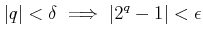 % latex2html id marker 1087
$\displaystyle \vert q\vert< \delta \implies \vert 2^q-1\vert<\epsilon
$