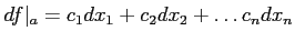 $\displaystyle df\vert _a=c_1 d x_1+ c_2 d x_2 + \dots c_n d x_n
$