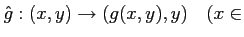 % latex2html id marker 1269
$\displaystyle \hat g:(x,y)\to (g(x,y),y) \quad (x\in$