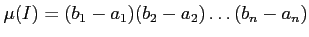 $\displaystyle \mu(I)=(b_1-a_1)(b_2-a_2) \dots (b_n-a_n)
$