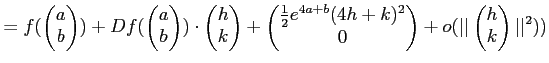 $\displaystyle =f( \begin{pmatrix}a \\ b \end{pmatrix} ) +Df( \begin{pmatrix}a \...
... \\ \end{pmatrix} +o(\vert\vert\begin{pmatrix}h \\ k\end{pmatrix}\vert\vert^2))$