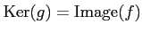 $ \operatorname{Ker}(g)=\operatorname{Image}(f)$