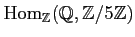 $ \operatorname{Hom}_\mathbb{Z}(\mathbb{Q},\mathbb{Z}/5\mathbb{Z})$