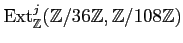 $ \operatorname{Ext}^j_\mathbb{Z}(\mathbb{Z}/36\mathbb{Z}, \mathbb{Z}/108\mathbb{Z})$