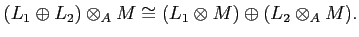 $ (L_1\oplus L_2) \otimes_A M
\cong
(L_1 \otimes M) \oplus (L_2 \otimes_A M ).
$