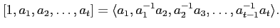 $\displaystyle [1,a_1,a_2,\dots,a_t]
=
\langle a_1, a_1^{-1}a_2,a_2^{-1}a_3,\dots, a_{t-1}^{-1} a_t \rangle.
$