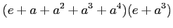 $\displaystyle (e+a+a^2+a^3+a^4)(e+a^3)
$