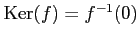 $ \operatorname{Ker}(f)=f^{-1}(0)$