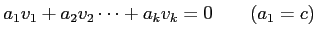 % latex2html id marker 1080
$\displaystyle a_1 v_1
+a_2 v_2
\dots +
a_k v_k=0 \qquad (a_1=c)
$