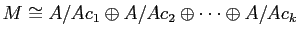 $\displaystyle M\cong A/Ac_1 \oplus A/A c_2 \oplus \dots \oplus A/A c_k
$