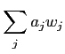 $\displaystyle \sum_j a_j w_j
$