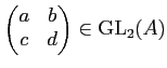 $ \begin{pmatrix}
a & b \\
c & d
\end{pmatrix}\in {\operatorname{GL}}_2(A)
$