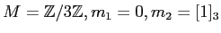 $ M={\mbox{${\mathbb{Z}}$}}/3{\mbox{${\mathbb{Z}}$}}, m_1=0, m_2=[1]_3$