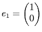 $ e_1=
\begin{pmatrix}
1 \\
0
\end{pmatrix}$