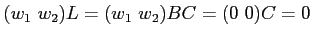 $\displaystyle (w_1 \ w_2)L= (w_1\ w_2)B C= (0\ 0) C=0
$