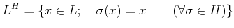 % latex2html id marker 864
$\displaystyle L^H=\{ x \in L;\quad \sigma(x)=x \qquad (\forall \sigma \in H)\}
$