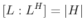 $\displaystyle [L:L^H] =\vert H\vert
$