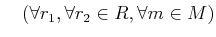 % latex2html id marker 1265
$ \quad
(\forall r_1, \forall r_2\in R, \forall m\in M)$