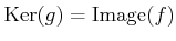 $ \operatorname{Ker}(g)=\operatorname{Image}(f)$