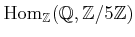 $ \operatorname{Hom}_\mathbb{Z}(\mathbb{Q},\mathbb{Z}/5\mathbb{Z})$