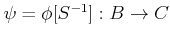 $ \psi=\phi[S^{-1}]:B\to C$