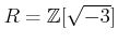 % latex2html id marker 1072
$ R=\mathbb{Z}[\sqrt{-3}]$