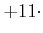 $\displaystyle + 11 \cdot$