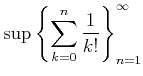 $\displaystyle \sup \left\{ \sum_{k=0}^n \frac{1}{k!}\right\}_{n=1}^\infty
$