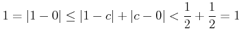 % latex2html id marker 904
$\displaystyle 1=\vert 1-0\vert \leq \vert 1-c\vert+\vert c-0\vert<\frac{1}{2}+\frac{1}{2} =1
$