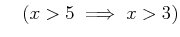 % latex2html id marker 983
$ \quad ( x>5 \implies x>3)$