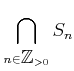 $\displaystyle \bigcap_{n\in {\mbox{${\mathbb{Z}}$}}_{>0}} S_n
$